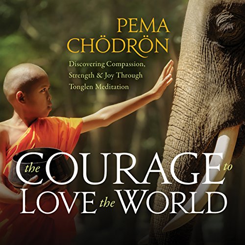 The Courage to Love the World By Pema Chödrön