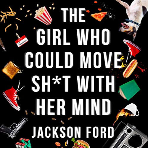 The Girl Who Could Move Shit With Her Mind By Jackson Ford