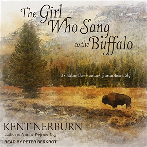 The Girl Who Sang to the Buffalo By Kent Nerburn