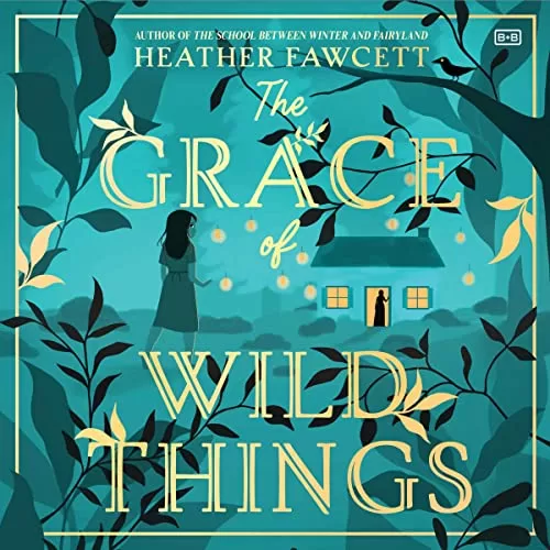 The Grace of Wild Things By Heather Fawcett