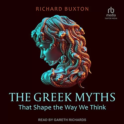 The Greek Myths That Shape the Way We Think By Richard Buxton