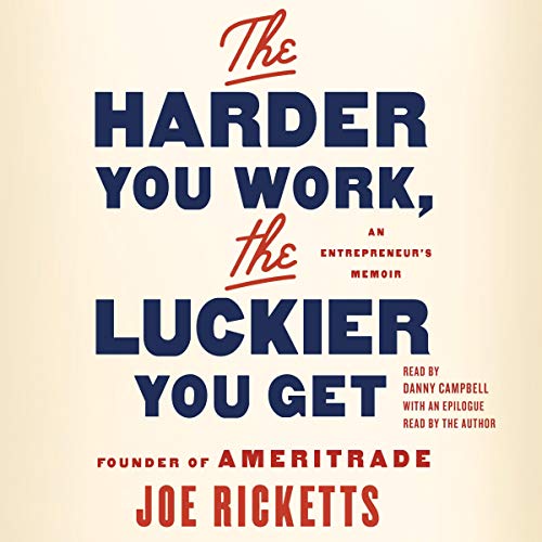 The Harder You Work, the Luckier You Get By Joe Ricketts