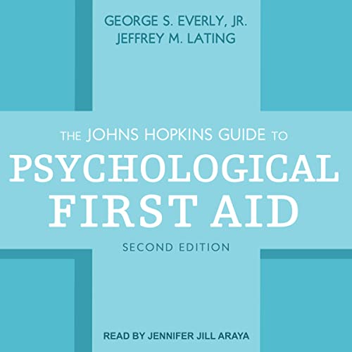 The Johns Hopkins Guide to Psychological First Aid, Second Edition By George S. Everly Jr., Jeffrey M. Lating