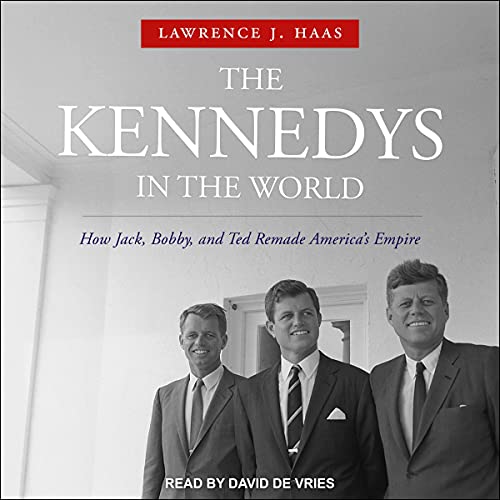 The Kennedys in the World By Lawrence J. Haas