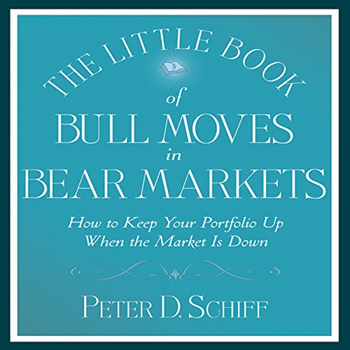 The Little Book of Bull Moves in Bear Markets By Peter D. Schiff