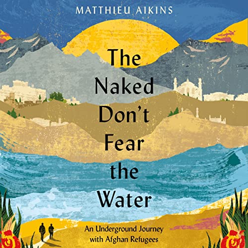 The Naked Don’t Fear the Water By Matthieu Aikins