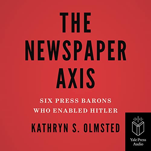 The Newspaper Axis By Kathryn S. Olmsted
