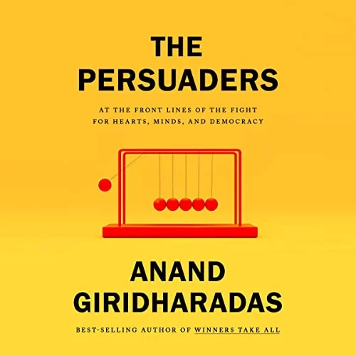 The Persuaders By Anand Giridharadas