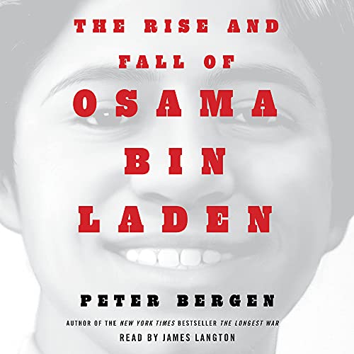 The Rise and Fall of Osama bin Laden By Peter L. Bergen