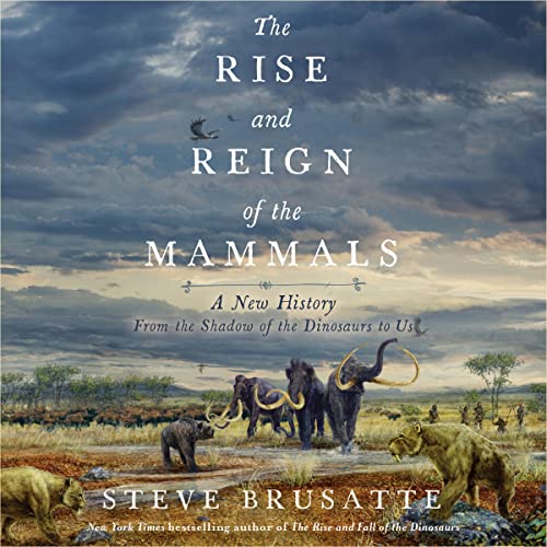 The Rise and Reign of the Mammals By Steve Brusatte