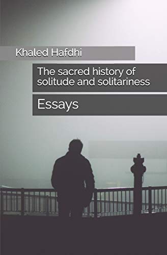 The Sacred History of Solitude and Solitariness By Khaled Hafdhi
