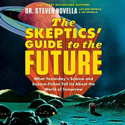 The Skeptics’ Guide to the Future By Dr. Steven Novella
