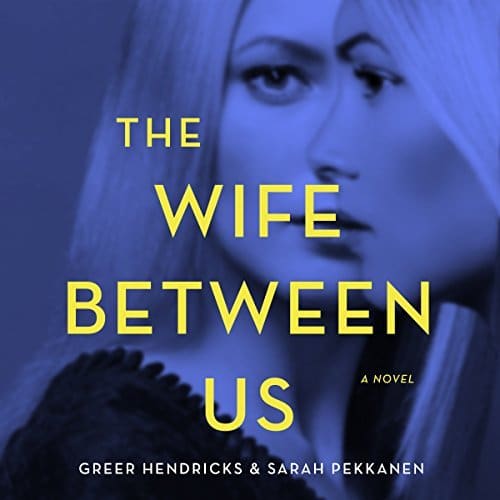 The Wife Between Us | Sarah Pekkanen, Greer Hendricks