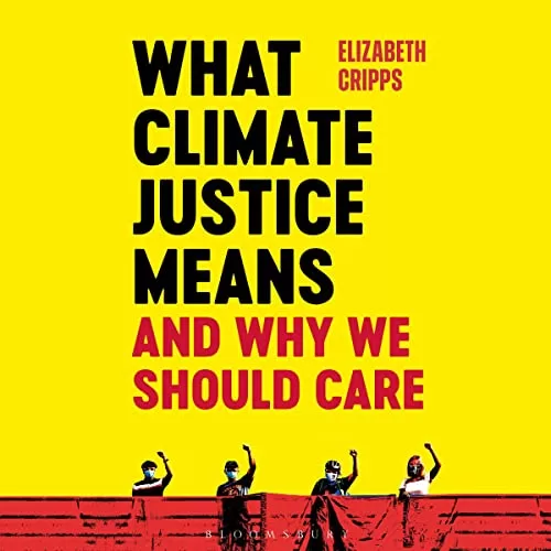 What Climate Justice Means and Why We Should Care By Elizabeth Cripps