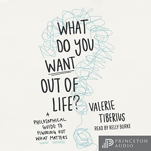 What Do You Want Out of Life? By Valerie Tiberius
