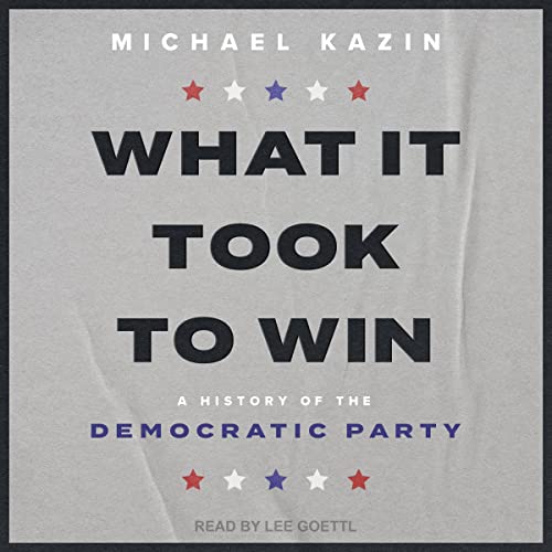 What It Took to Win By Michael Kazin