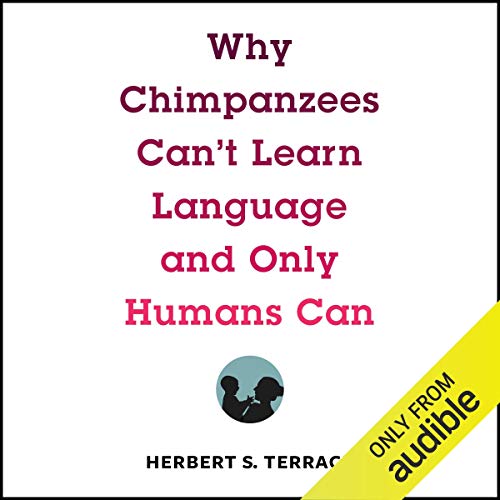 Why Chimpanzees Can’t Learn Language and Only Humans Can By Herbert S. Terrace
