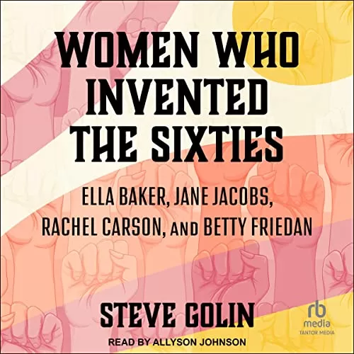 Women Who Invented the Sixties By Steve Golin