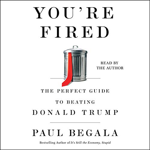 You’re Fired By Paul Begala
